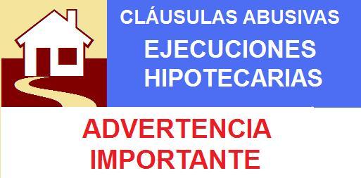 Advertencia Importante para la defensa de los intereses de todas las personas que se encuentren en un proceso de ejecución hipotecaria en curso Advertencia Importante para la defensa de los intereses de todas las personas que se encuentren en un proceso de ejecución hipotecaria en curso