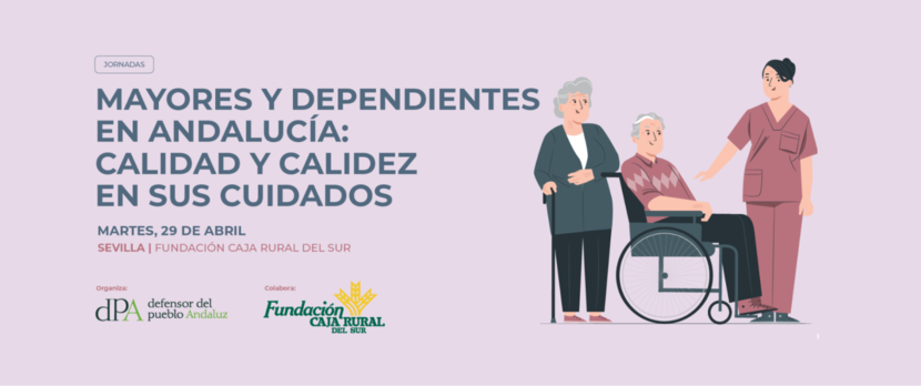 Jornada Mayores y dependientes en Andalucía: Calidad y calidez en los cuidados Jornada Mayores y dependientes en Andalucía: Calidad y calidez en los cuidados